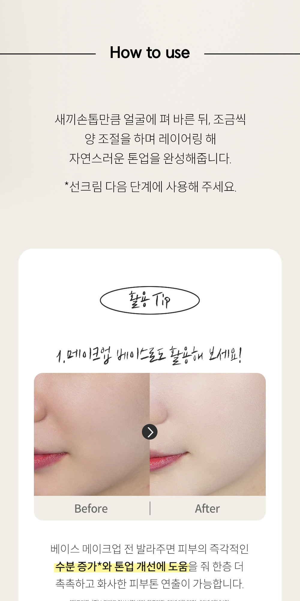 사용방법 - 새끼 손톱만큼 얼굴에 펴 바른 뒤 조금씩 레이어링해주세요.